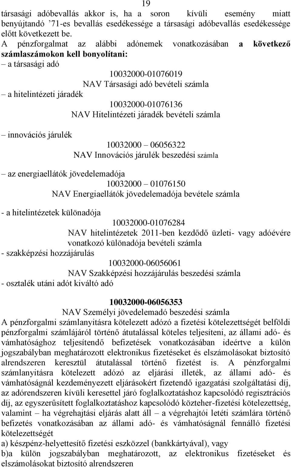 10032000-01076136 NAV Hitelintézeti járadék bevételi számla innovációs járulék 10032000 06056322 NAV Innovációs járulék beszedési számla az energiaellátók jövedelemadója 10032000 01076150 NAV