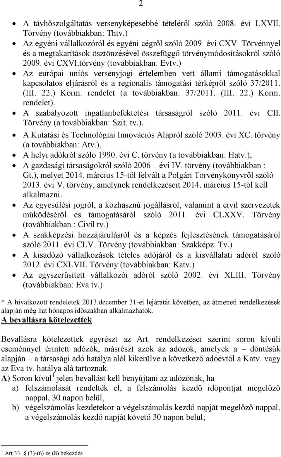 ) Az európai uniós versenyjogi értelemben vett állami támogatásokkal kapcsolatos eljárásról és a regionális támogatási térképről szóló 37/2011. (III. 22.) Korm. rendelet (a továbbiakban: 37/2011.