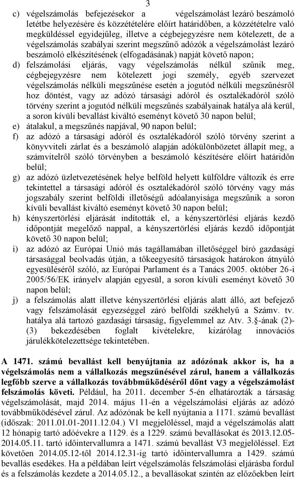 nélkül szűnik meg, cégbejegyzésre nem kötelezett jogi személy, egyéb szervezet végelszámolás nélküli megszűnése esetén a jogutód nélküli megszűnésről hoz döntést, vagy az adózó társasági adóról és