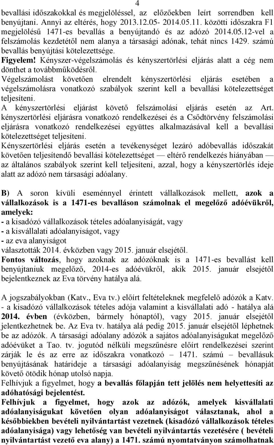 számú bevallás benyújtási kötelezettsége. Figyelem! Kényszer-végelszámolás és kényszertörlési eljárás alatt a cég nem dönthet a továbbműködésről.
