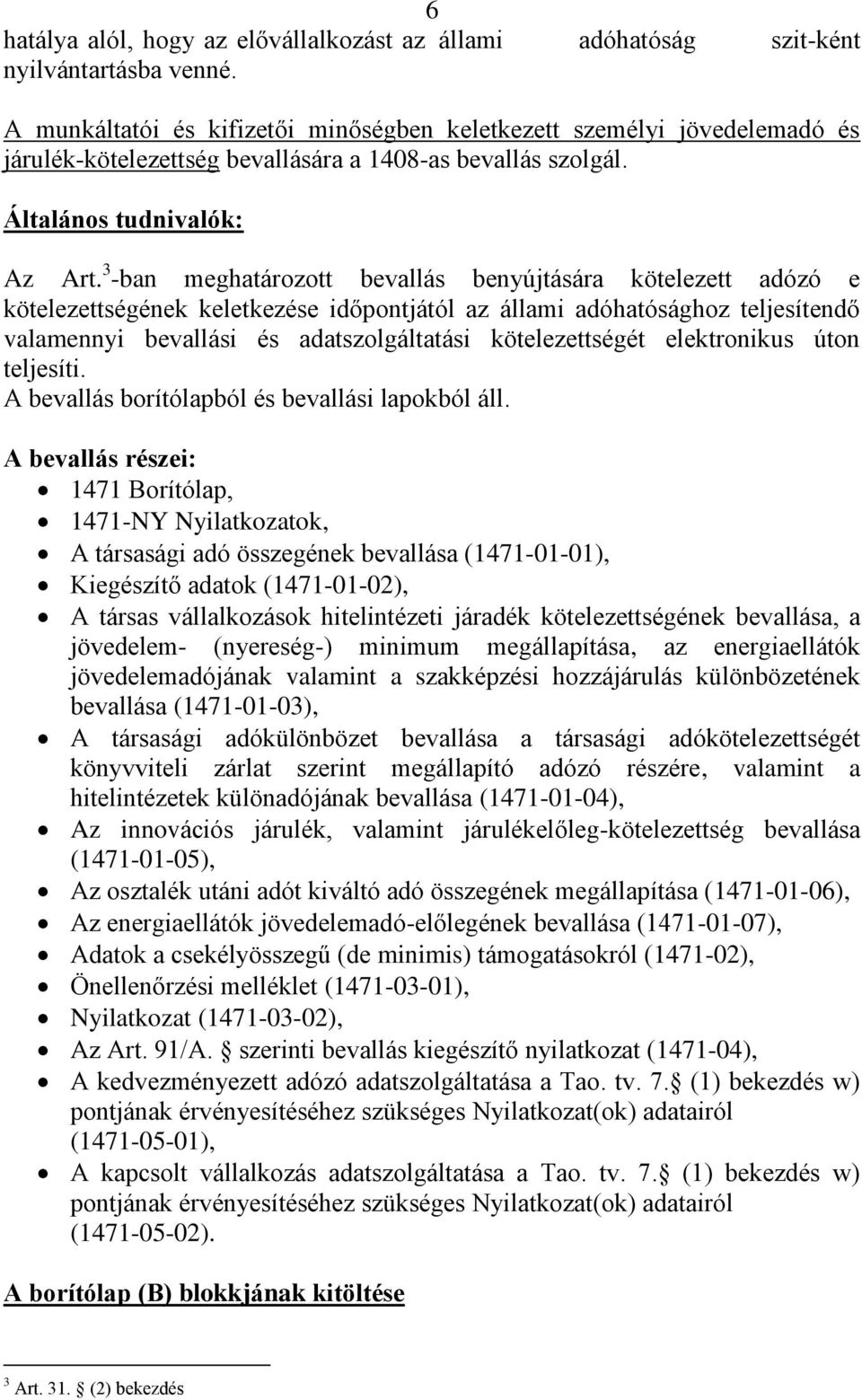 3 -ban meghatározott bevallás benyújtására kötelezett adózó e kötelezettségének keletkezése időpontjától az állami adóhatósághoz teljesítendő valamennyi bevallási és adatszolgáltatási kötelezettségét