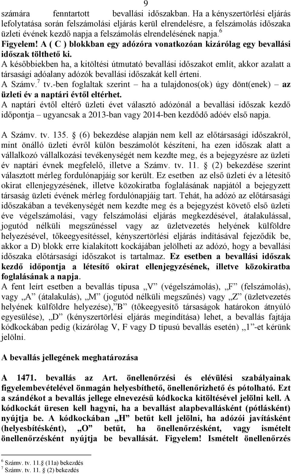 A ( C ) blokkban egy adózóra vonatkozóan kizárólag egy bevallási időszak tölthető ki.