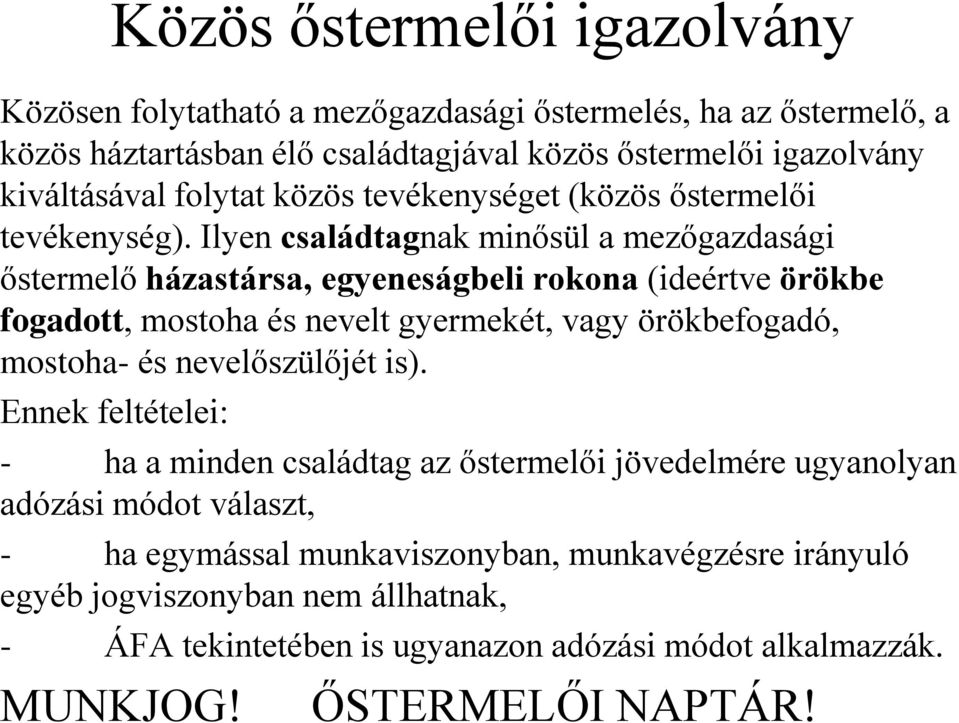 Ilyen családtagnak minősül a mezőgazdasági őstermelő házastársa, egyeneságbeli rokona (ideértve örökbe fogadott, mostoha és nevelt gyermekét, vagy örökbefogadó, mostoha- és