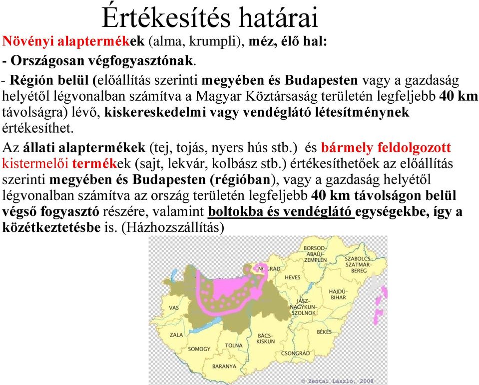 vagy vendéglátó létesítménynek értékesíthet. Az állati alaptermékek (tej, tojás, nyers hús stb.) és bármely feldolgozott kistermelői termékek (sajt, lekvár, kolbász stb.