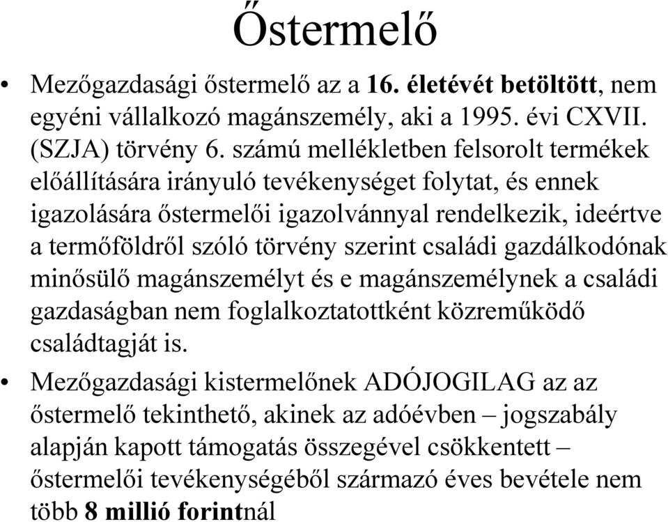 törvény szerint családi gazdálkodónak minősülő magánszemélyt és e magánszemélynek a családi gazdaságban nem foglalkoztatottként közreműködő családtagját is.