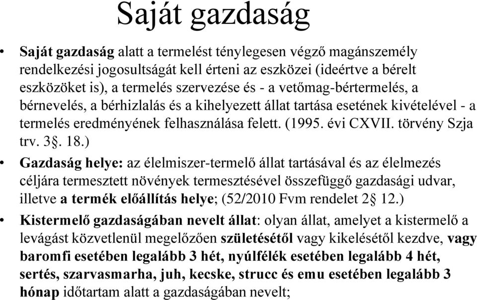 ) Gazdaság helye: az élelmiszer-termelő állat tartásával és az élelmezés céljára termesztett növények termesztésével összefüggő gazdasági udvar, illetve a termék előállítás helye; (52/2010 Fvm