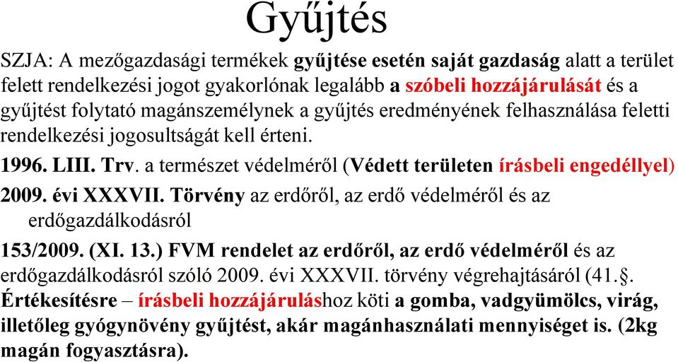 évi XXXVII. Törvény az erdőről, az erdő védelméről és az erdőgazdálkodásról 153/2009. (XI. 13.) FVM rendelet az erdőről, az erdő védelméről és az erdőgazdálkodásról szóló 2009. évi XXXVII.