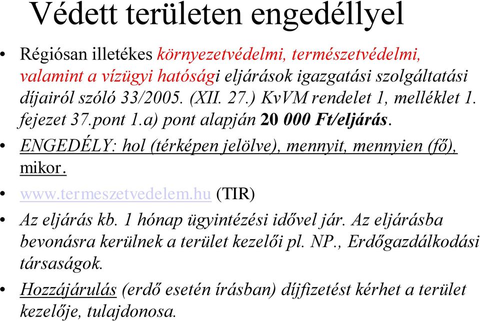 ENGEDÉLY: hol (térképen jelölve), mennyit, mennyien (fő), mikor. www.termeszetvedelem.hu (TIR) Az eljárás kb. 1 hónap ügyintézési idővel jár.