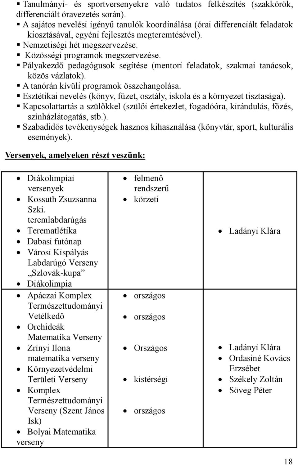 Pályakezdő pedagógusok segítése (mentori feladatok, szakmai tanácsok, közös vázlatok). A tanórán kívüli programok összehangolása.