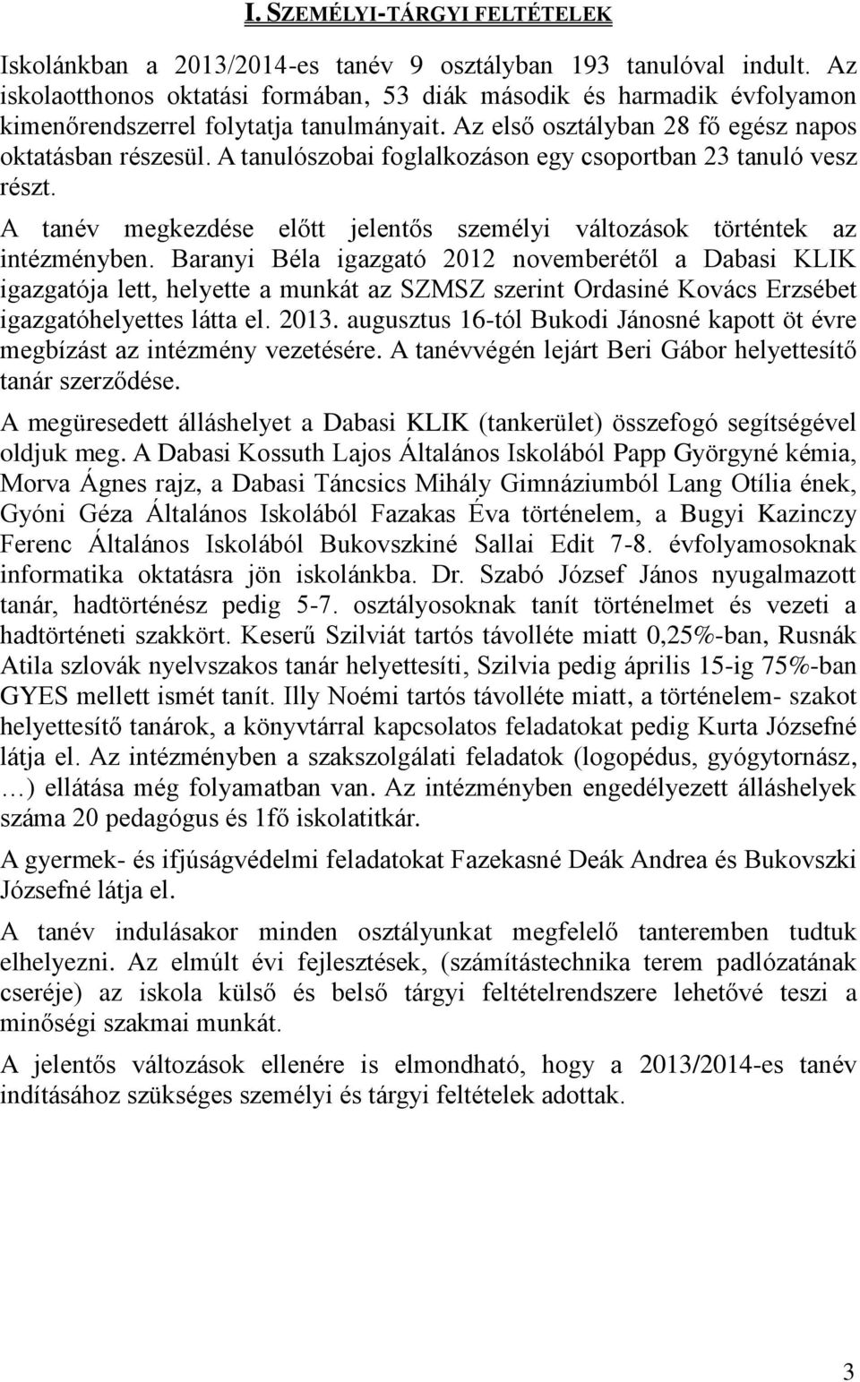 A tanulószobai foglalkozáson egy csoportban 23 tanuló vesz részt. A tanév megkezdése előtt jelentős személyi változások történtek az intézményben.