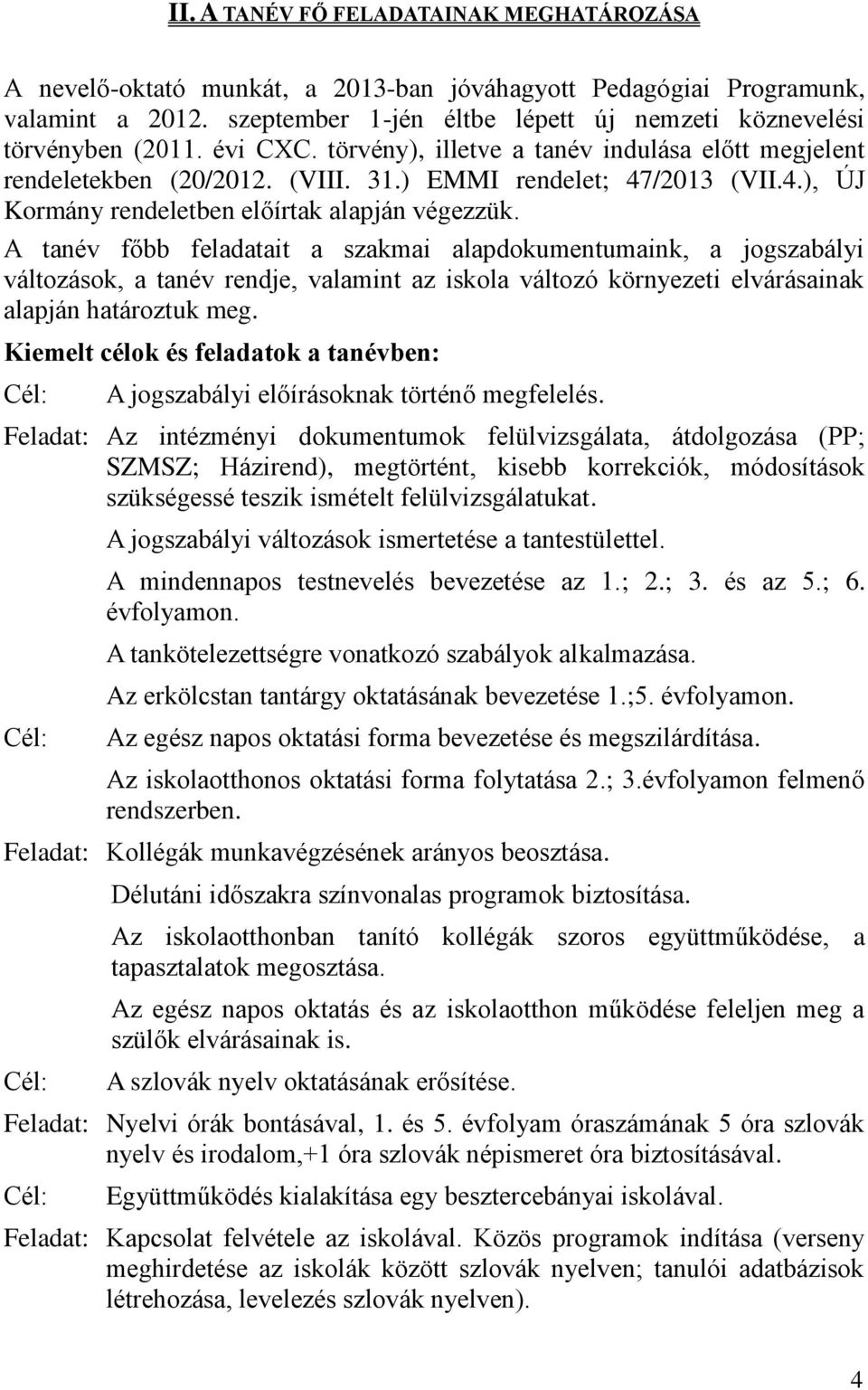 A tanév főbb feladatait a szakmai alapdokumentumaink, a jogszabályi változások, a tanév rendje, valamint az iskola változó környezeti elvárásainak alapján határoztuk meg.