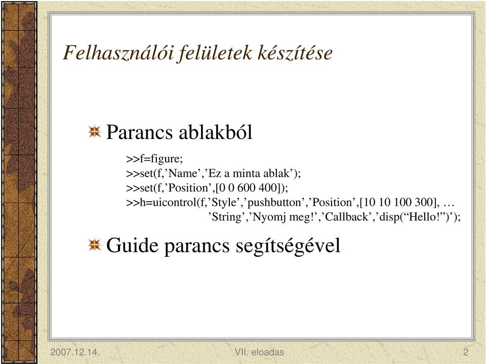 >>h=uicontrol(f, Style, pushbutton, Position,[10 10 100 300],, Nyomj