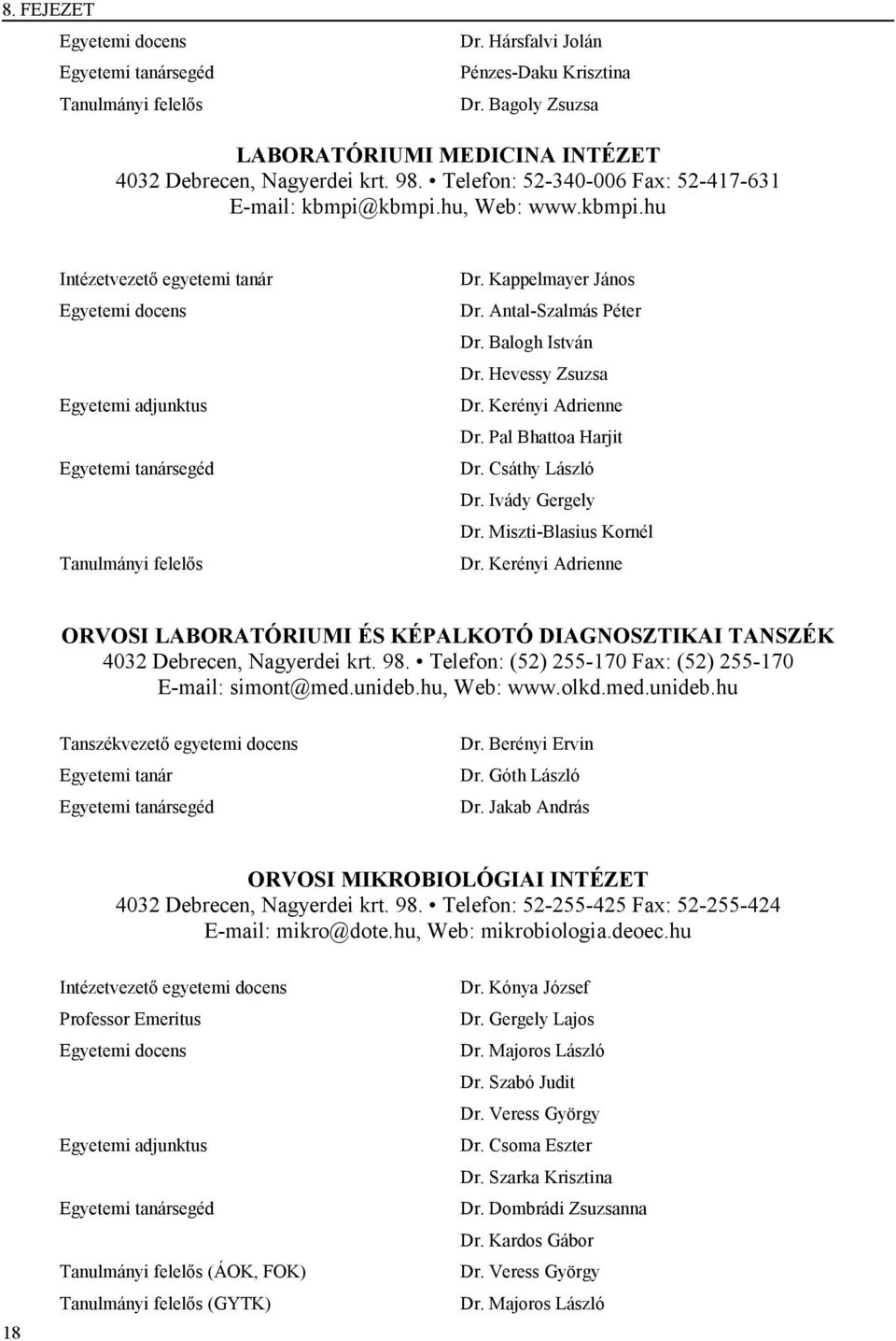 Kappelmayer János Dr. Antal-Szalmás Péter Dr. Balogh István Dr. Hevessy Zsuzsa Dr. Kerényi Adrienne Dr. Pal Bhattoa Harjit Dr. Csáthy László Dr. Ivády Gergely Dr. Miszti-Blasius Kornél Dr.