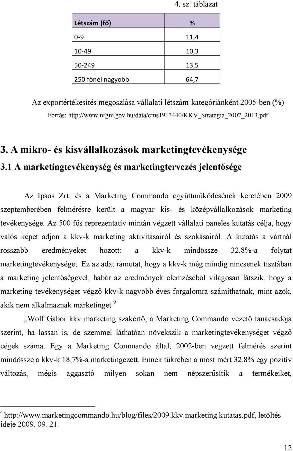 és a Marketing Commando együttműködésének keretében 2009 szeptemberében felmérésre került a magyar kis- és középvállalkozások marketing tevékenysége.