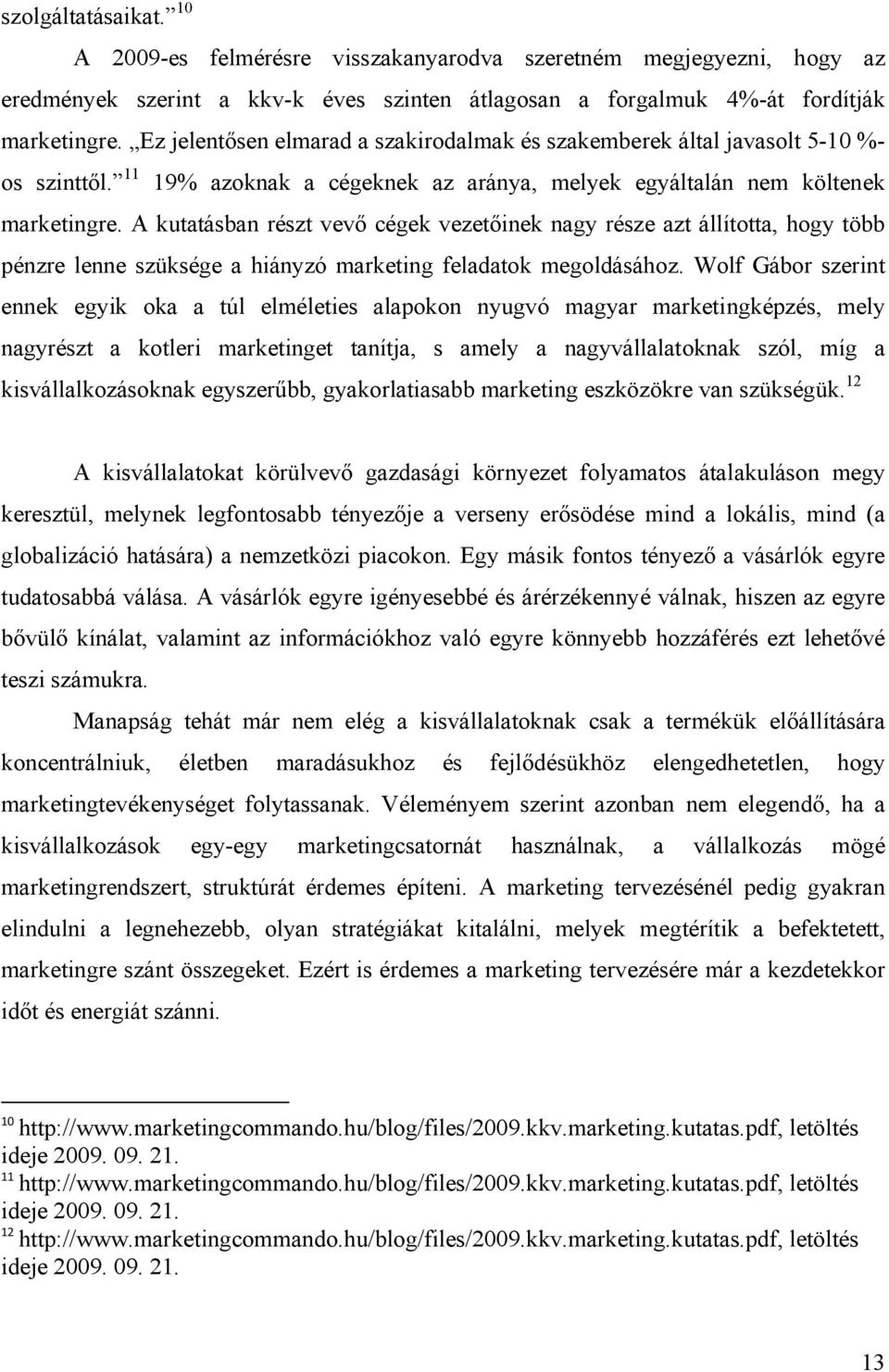 A kutatásban részt vevő cégek vezetőinek nagy része azt állította, hogy több pénzre lenne szüksége a hiányzó marketing feladatok megoldásához.