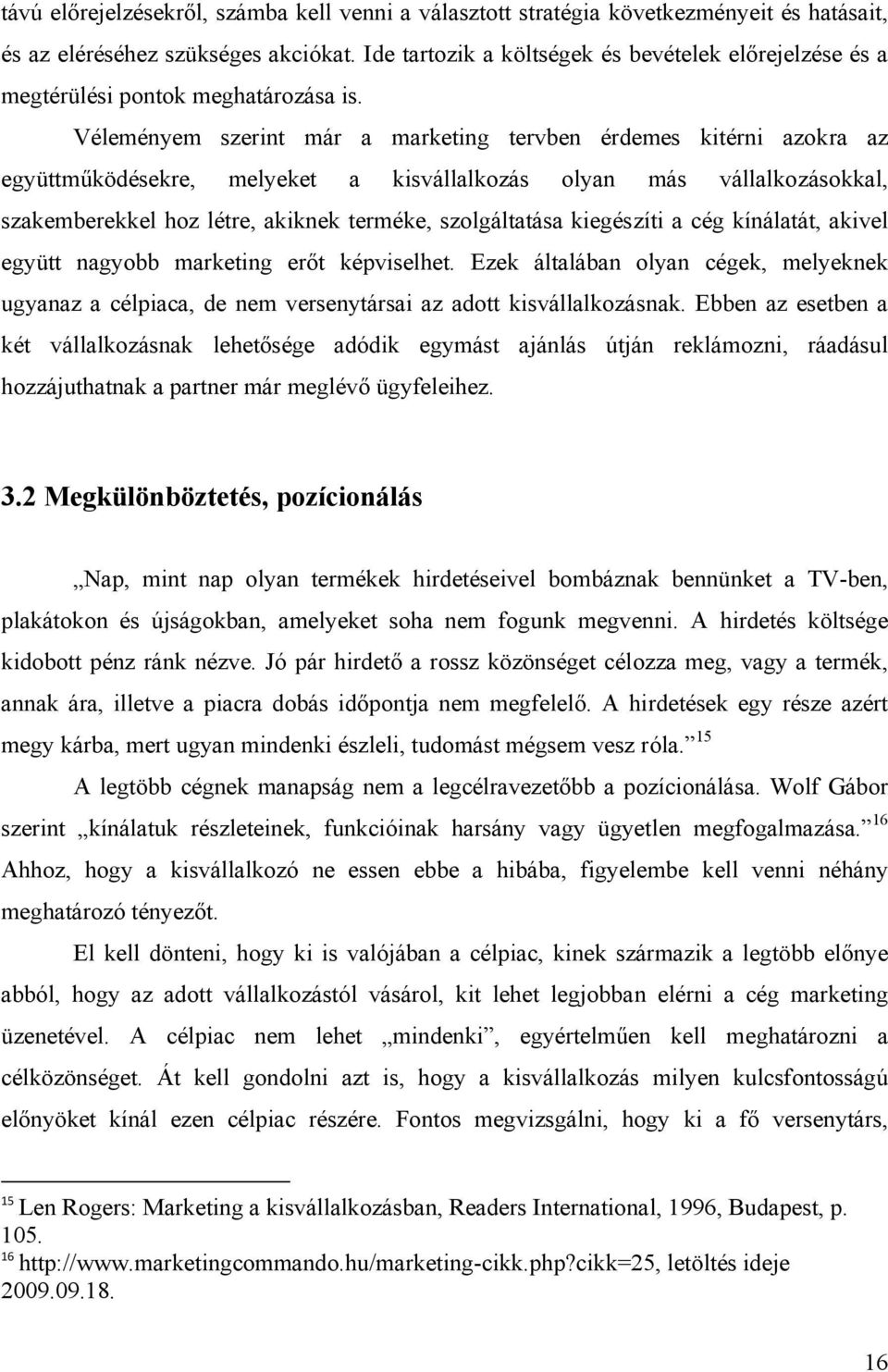 Véleményem szerint már a marketing tervben érdemes kitérni azokra az együttműködésekre, melyeket a kisvállalkozás olyan más vállalkozásokkal, szakemberekkel hoz létre, akiknek terméke, szolgáltatása