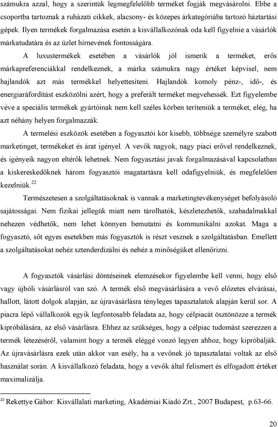 A luxustermékek esetében a vásárlók jól ismerik a terméket, erős márkapreferenciákkal rendelkeznek, a márka számukra nagy értéket képvisel, nem hajlandók azt más termékkel helyettesíteni.