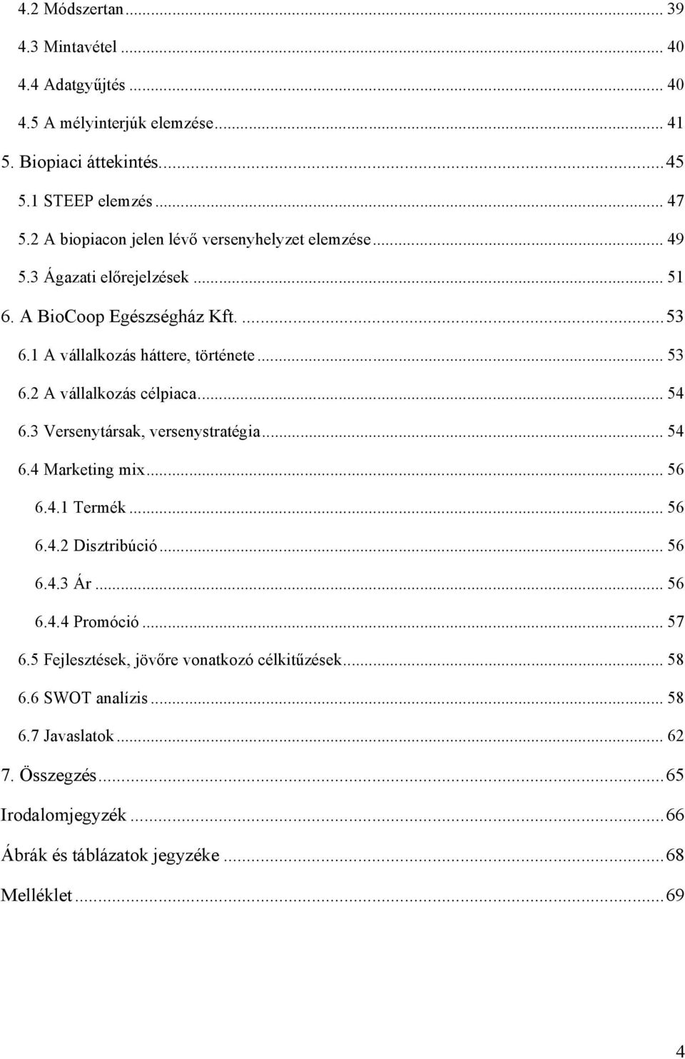 2 A vállalkozás célpiaca... 54 6.3 Versenytársak, versenystratégia... 54 6.4 Marketing mix... 56 6.4.1 Termék... 56 6.4.2 Disztribúció... 56 6.4.3 Ár... 56 6.4.4 Promóció.