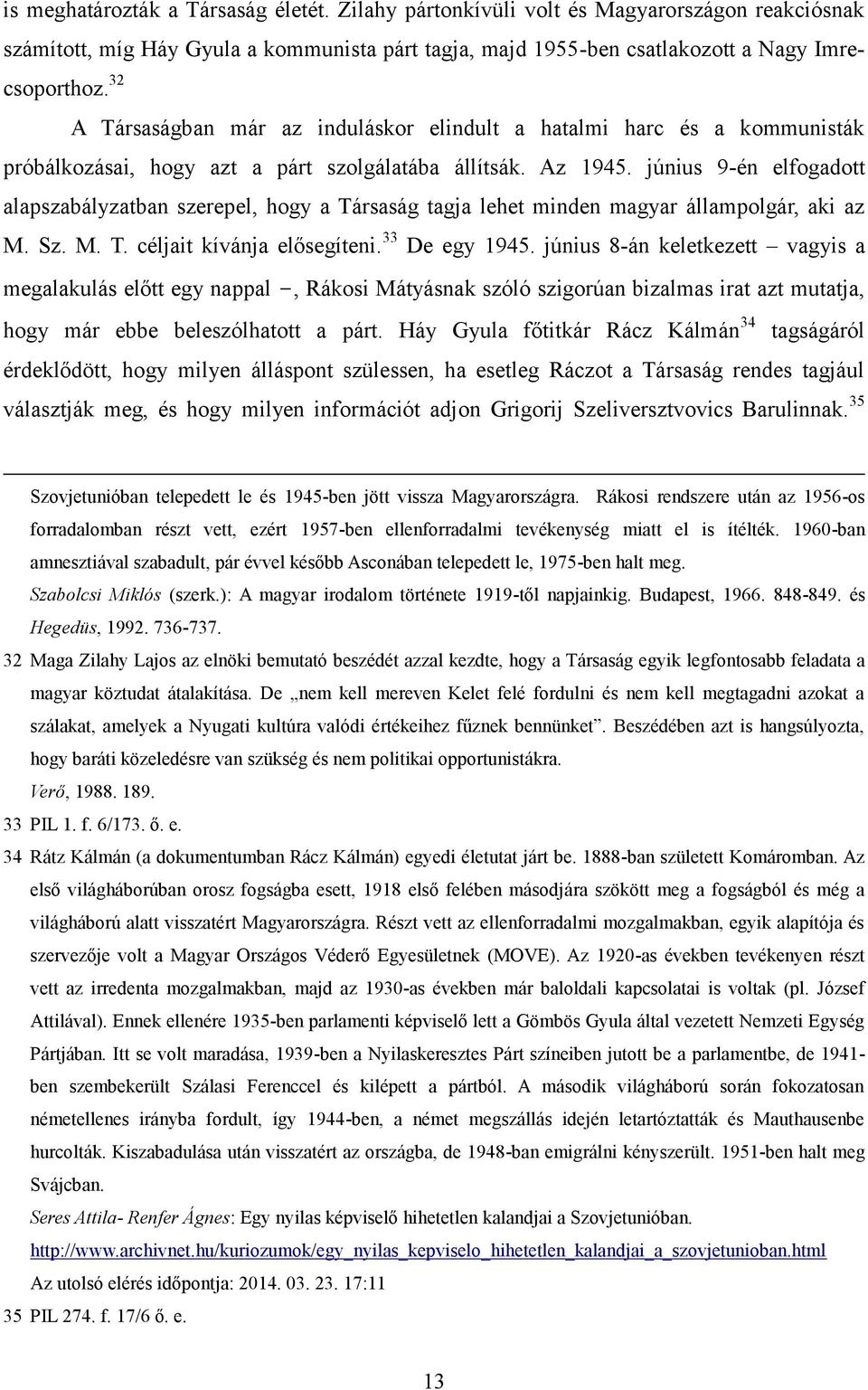 június 9-én elfogadott alapszabályzatban szerepel, hogy a Társaság tagja lehet minden magyar állampolgár, aki az M. Sz. M. T. céljait kívánja elősegíteni. 33 De egy 1945.