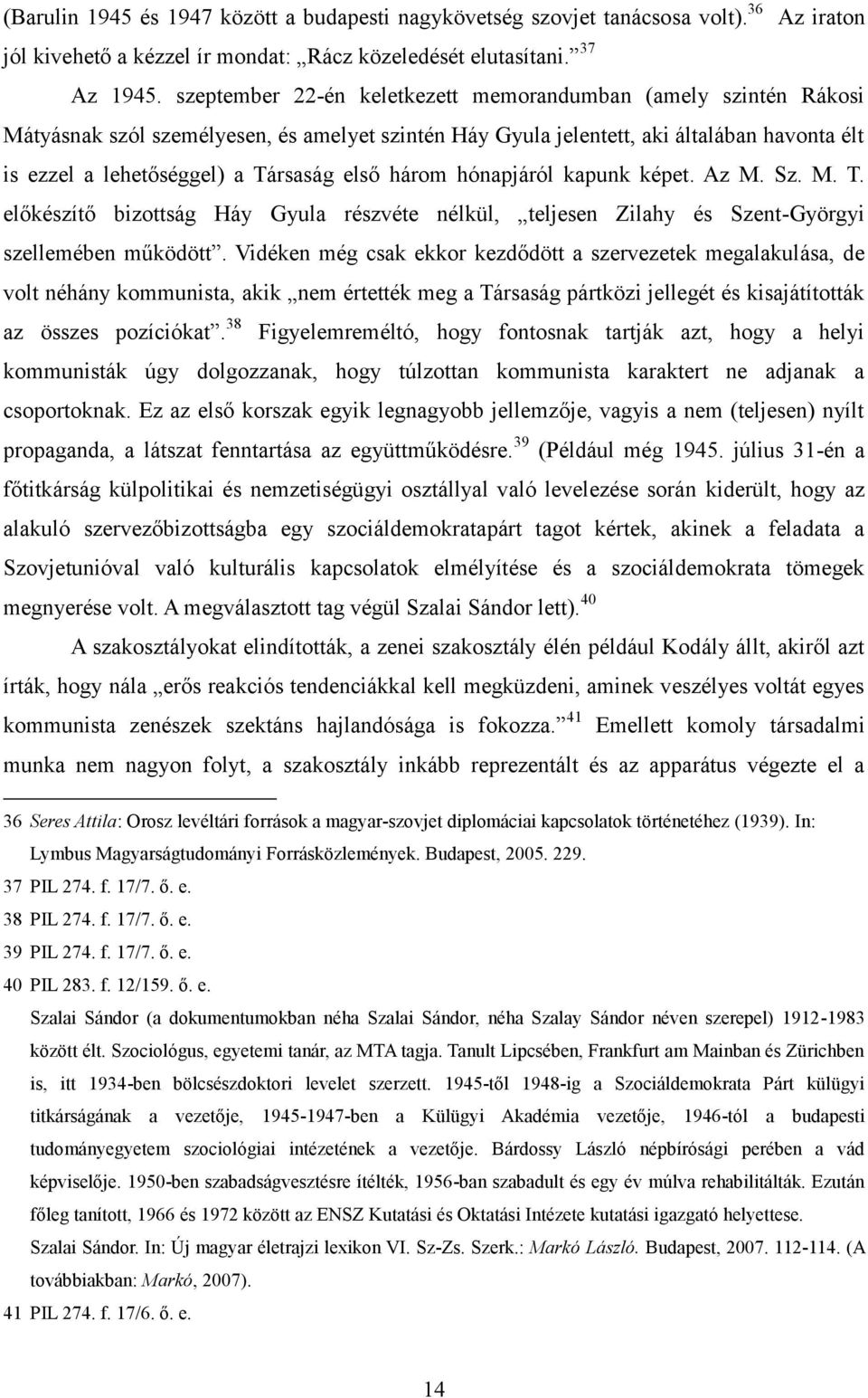 három hónapjáról kapunk képet. Az M. Sz. M. T. előkészítő bizottság Háy Gyula részvéte nélkül, teljesen Zilahy és Szent-Györgyi szellemében működött.