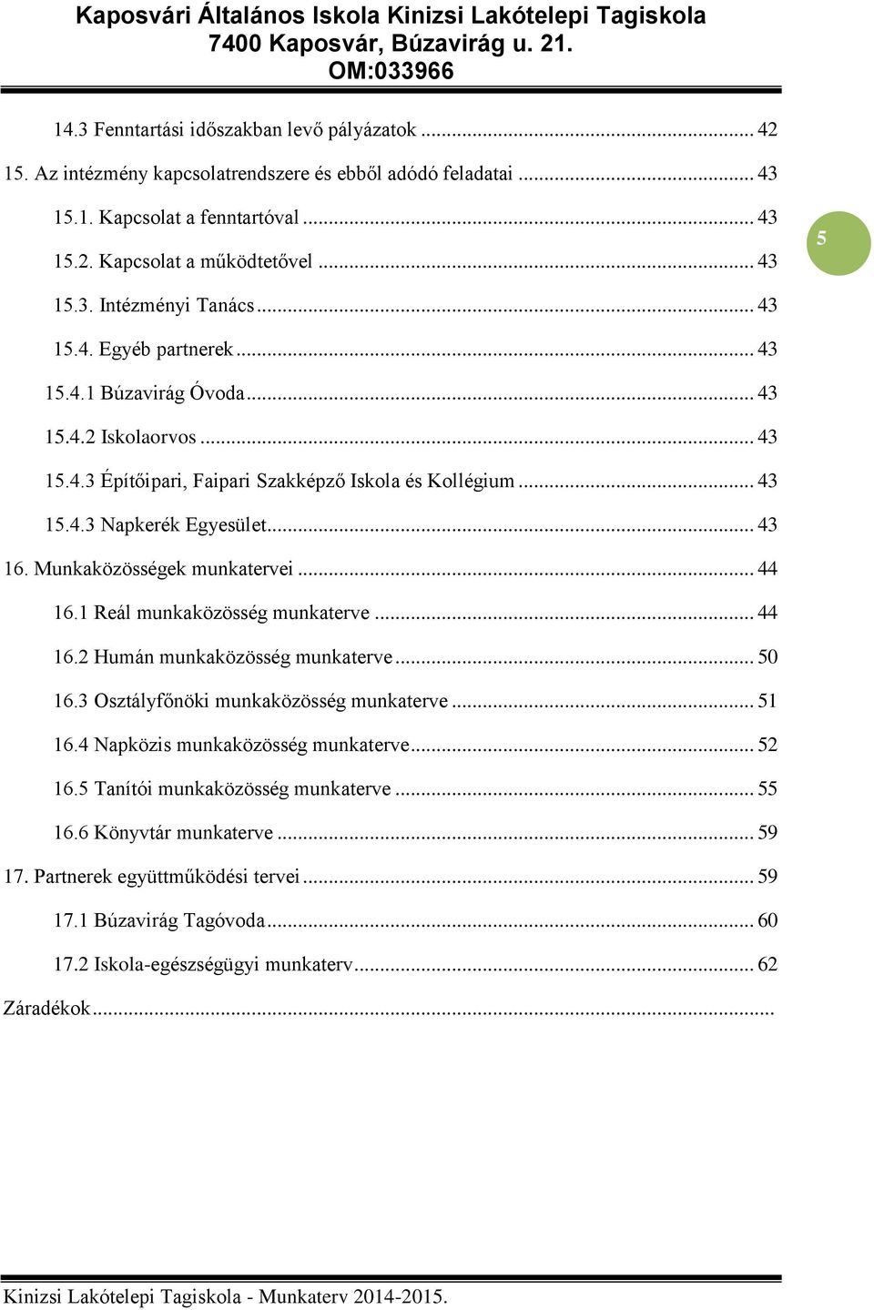 Munkaközösségek munkatervei... 44 16.1 Reál munkaközösség munkaterve... 44 16.2 Humán munkaközösség munkaterve... 50 16.3 Osztályfőnöki munkaközösség munkaterve... 51 16.