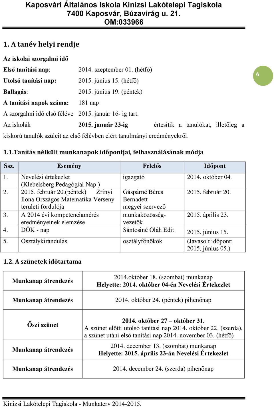 január 23-ig értesítik a tanulókat, illetőleg a kiskorú tanulók szüleit az első félévben elért tanulmányi eredményekről. 6 1.1.Tanítás nélküli munkanapok időpontjai, felhasználásának módja Ssz.