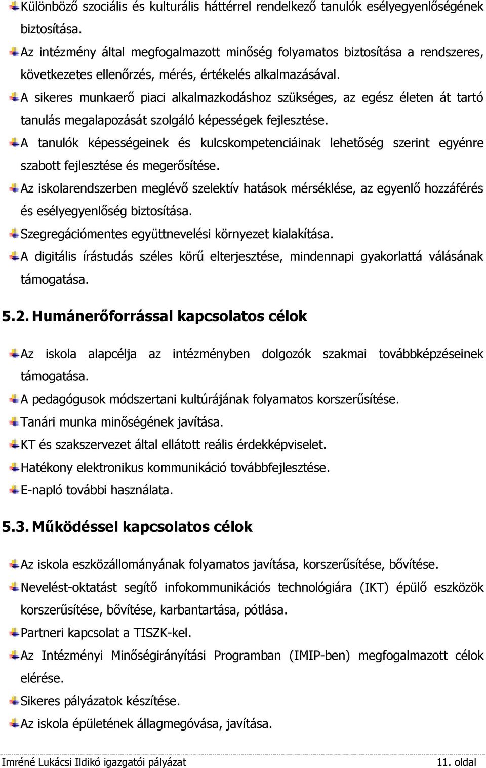 A sikeres munkaerő piaci alkalmazkodáshoz szükséges, az egész életen át tartó tanulás megalapozását szolgáló képességek fejlesztése.