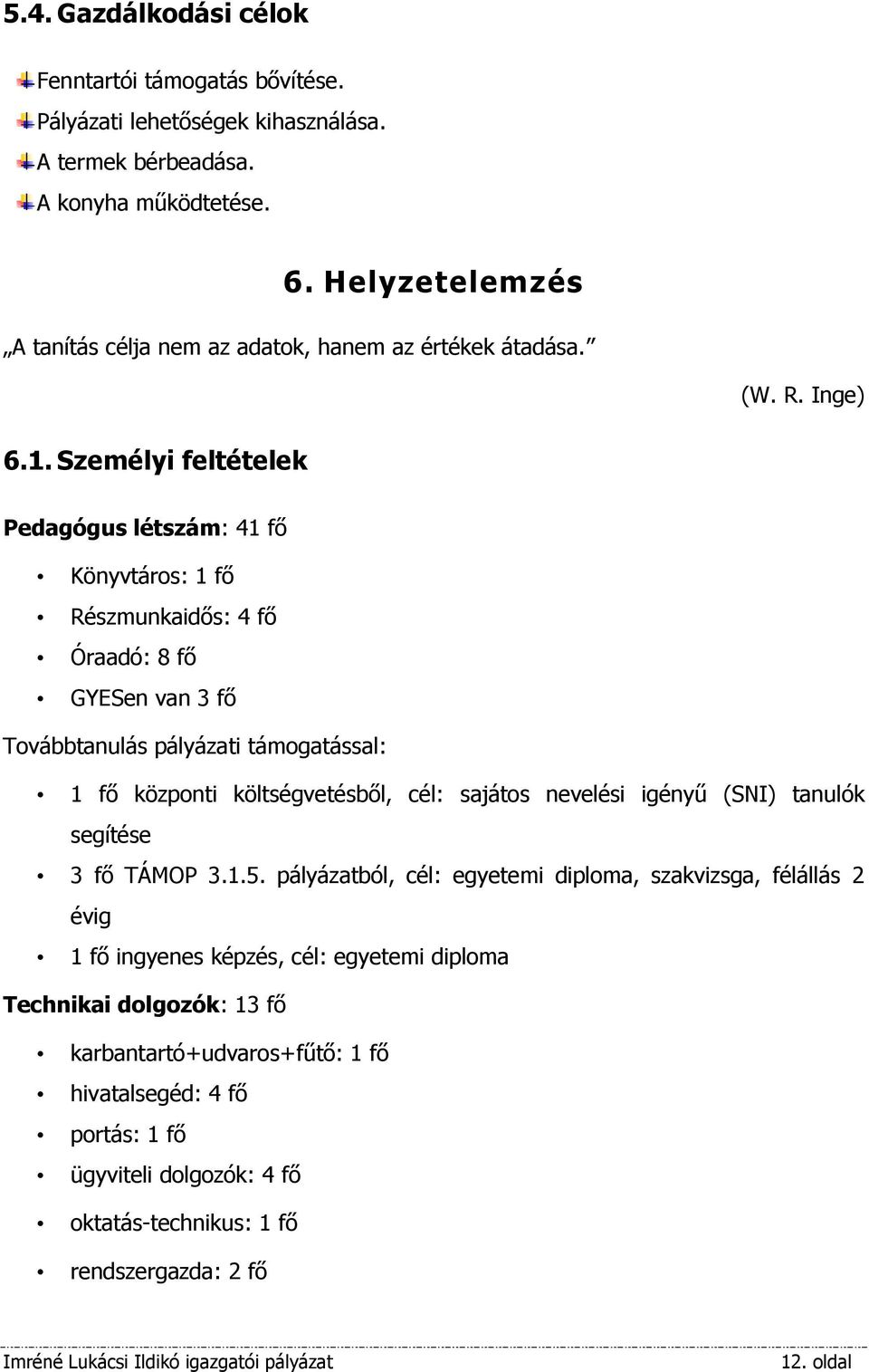 Személyi feltételek Pedagógus létszám: 41 fő Könyvtáros: 1 fő Részmunkaidős: 4 fő Óraadó: 8 fő GYESen van 3 fő Továbbtanulás pályázati támogatással: 1 fő központi költségvetésből, cél: