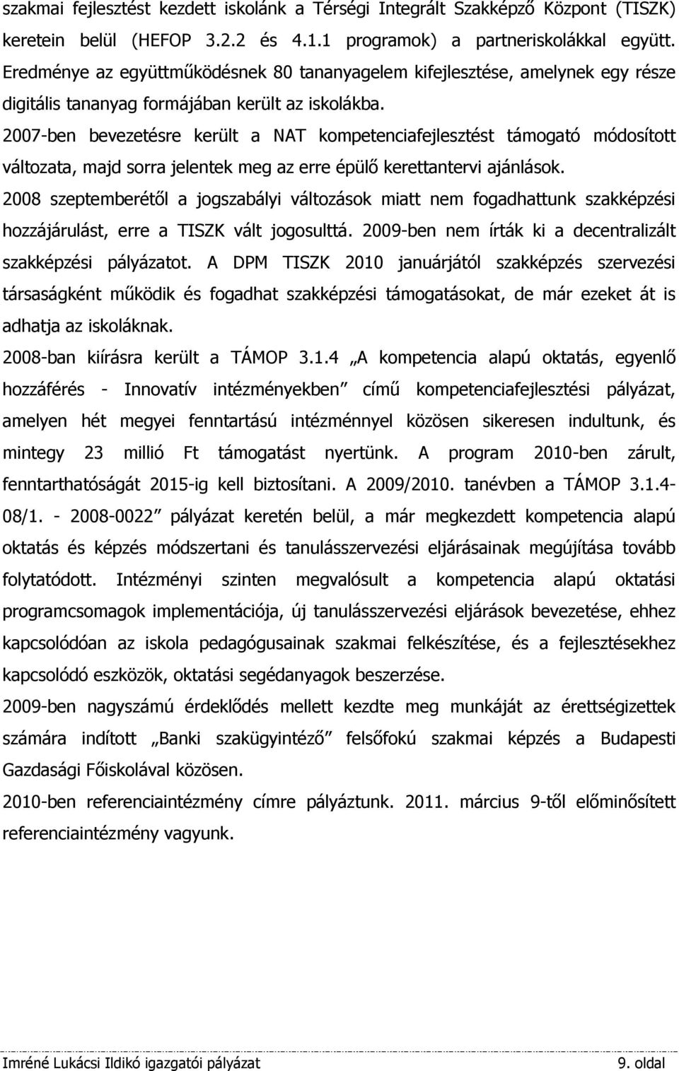 2007-ben bevezetésre került a NAT kompetenciafejlesztést támogató módosított változata, majd sorra jelentek meg az erre épülő kerettantervi ajánlások.