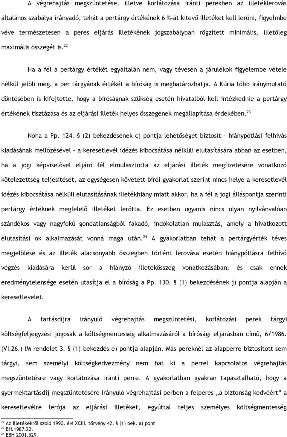 22 Ha a fél a pertárgy értékét egyáltalán nem, vagy tévesen a járulékok figyelembe vétele nélkül jelöli meg, a per tárgyának értékét a bíróság is meghatározhatja.