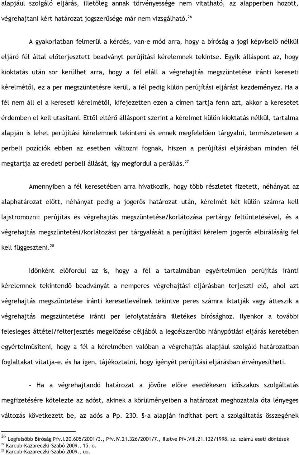 Egyik álláspont az, hogy kioktatás után sor kerülhet arra, hogy a fél eláll a végrehajtás megszüntetése iránti kereseti kérelmétől, ez a per megszüntetésre kerül, a fél pedig külön perújítási