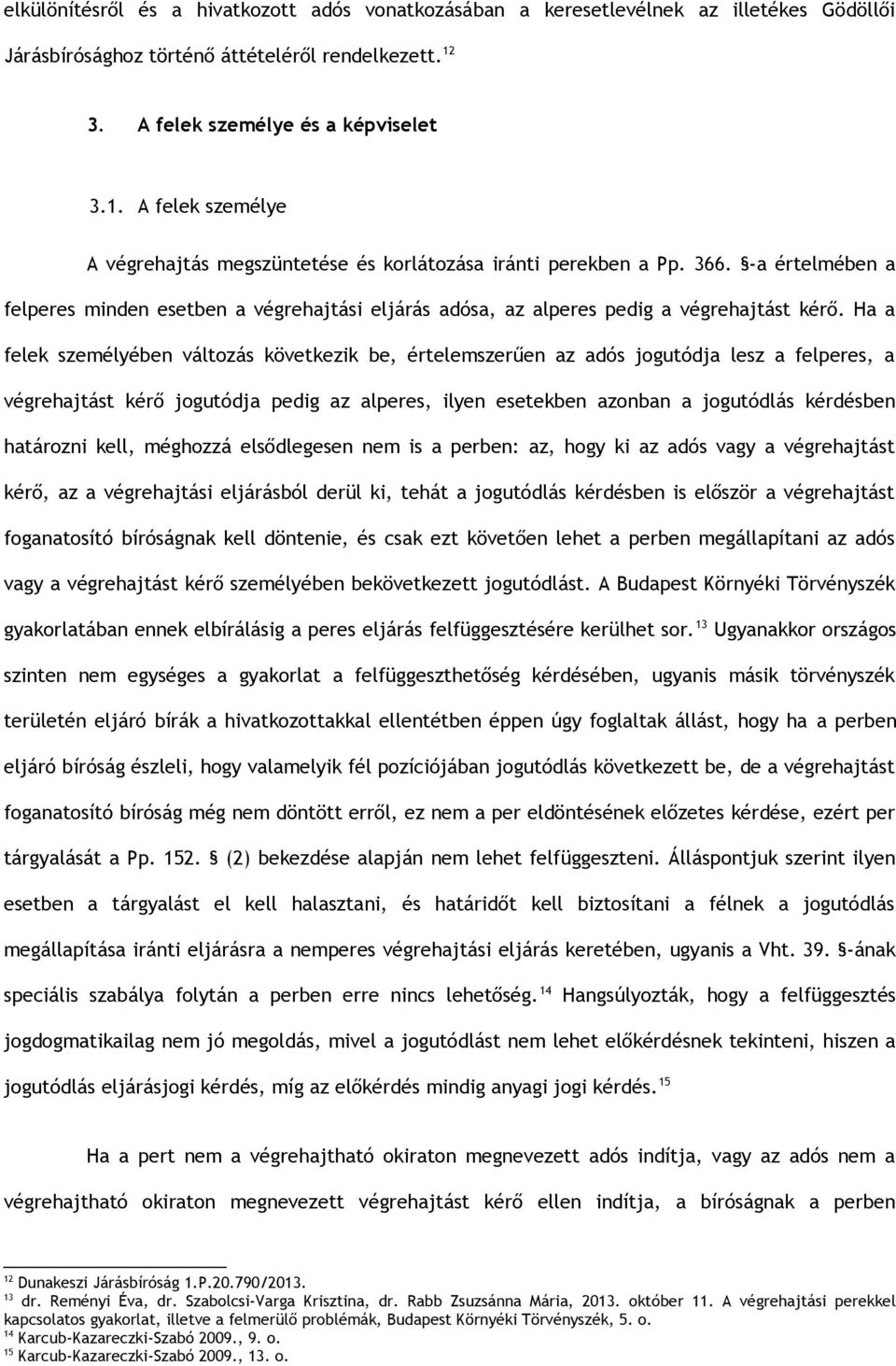 -a értelmében a felperes minden esetben a végrehajtási eljárás adósa, az alperes pedig a végrehajtást kérő.