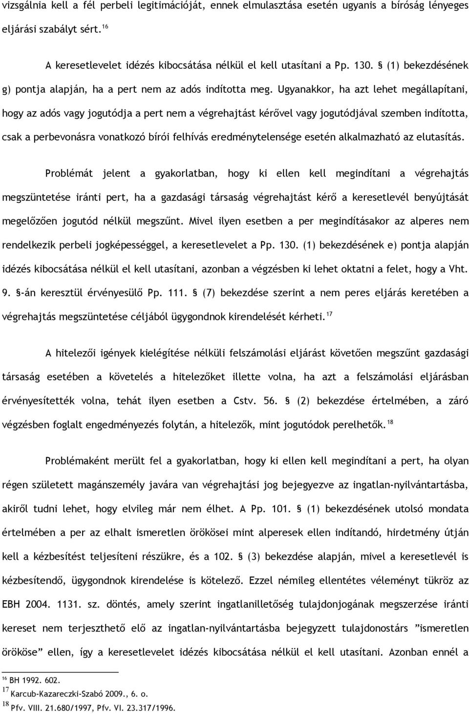 Ugyanakkor, ha azt lehet megállapítani, hogy az adós vagy jogutódja a pert nem a végrehajtást kérővel vagy jogutódjával szemben indította, csak a perbevonásra vonatkozó bírói felhívás