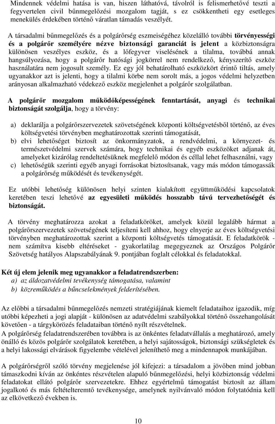 A társadalmi bűnmegelőzés és a polgárőrség eszmeiségéhez közelálló további törvényességi és a polgárőr személyére nézve biztonsági garanciát is jelent a közbiztonságra különösen veszélyes eszköz, és