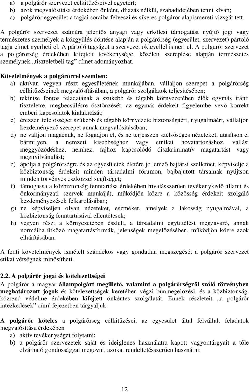 A polgárőr szervezet számára jelentős anyagi vagy erkölcsi támogatást nyújtó jogi vagy természetes személyek a közgyűlés döntése alapján a polgárőrség (egyesület, szervezet) pártoló tagja címet