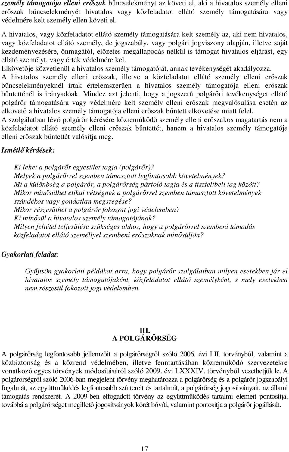 A hivatalos, vagy közfeladatot ellátó személy támogatására kelt személy az, aki nem hivatalos, vagy közfeladatot ellátó személy, de jogszabály, vagy polgári jogviszony alapján, illetve saját