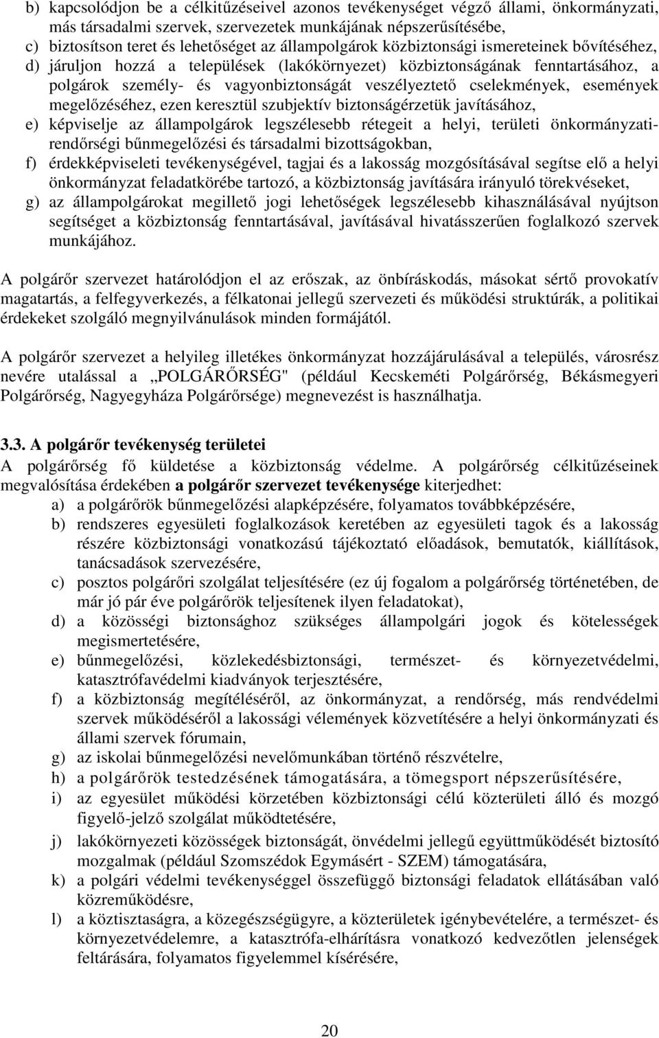 cselekmények, események megelőzéséhez, ezen keresztül szubjektív biztonságérzetük javításához, e) képviselje az állampolgárok legszélesebb rétegeit a helyi, területi önkormányzatirendőrségi