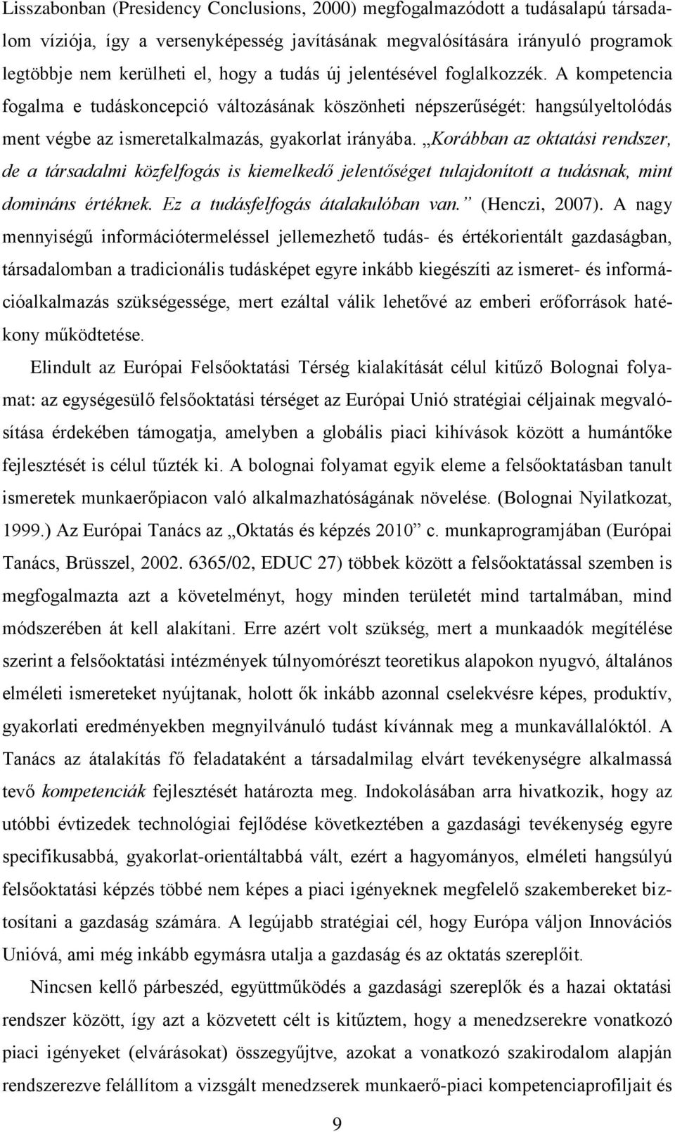 Korábban az oktatási rendszer, de a társadalmi közfelfogás is kiemelkedő jelentőséget tulajdonított a tudásnak, mint domináns értéknek. Ez a tudásfelfogás átalakulóban van. (Henczi, 2007).