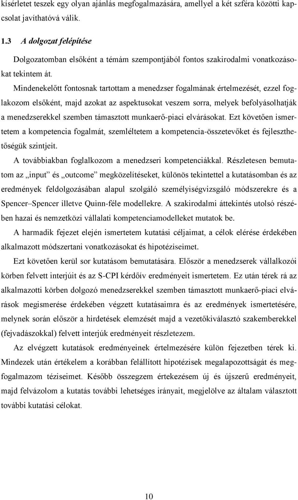 Mindenekelőtt fontosnak tartottam a menedzser fogalmának értelmezését, ezzel foglakozom elsőként, majd azokat az aspektusokat veszem sorra, melyek befolyásolhatják a menedzserekkel szemben támasztott