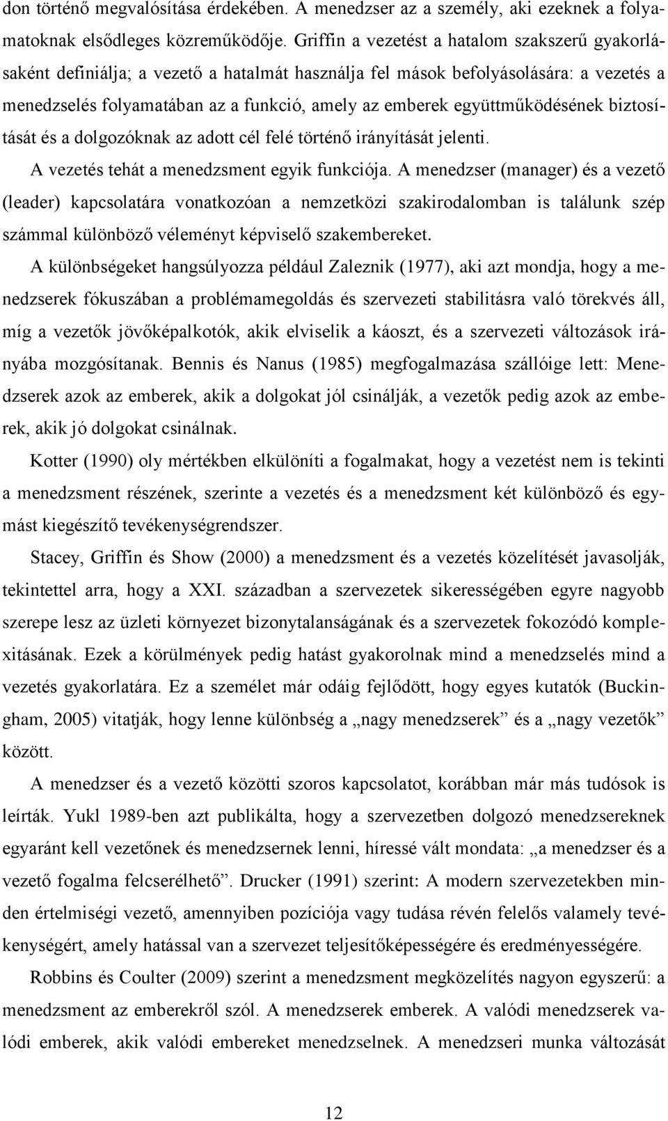 együttműködésének biztosítását és a dolgozóknak az adott cél felé történő irányítását jelenti. A vezetés tehát a menedzsment egyik funkciója.