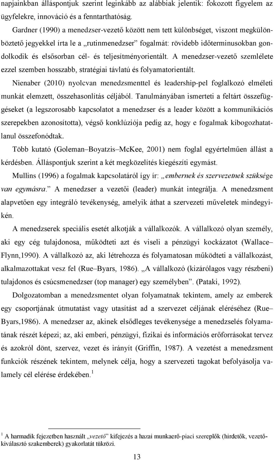 teljesítményorientált. A menedzser-vezető szemlélete ezzel szemben hosszabb, stratégiai távlatú és folyamatorientált.