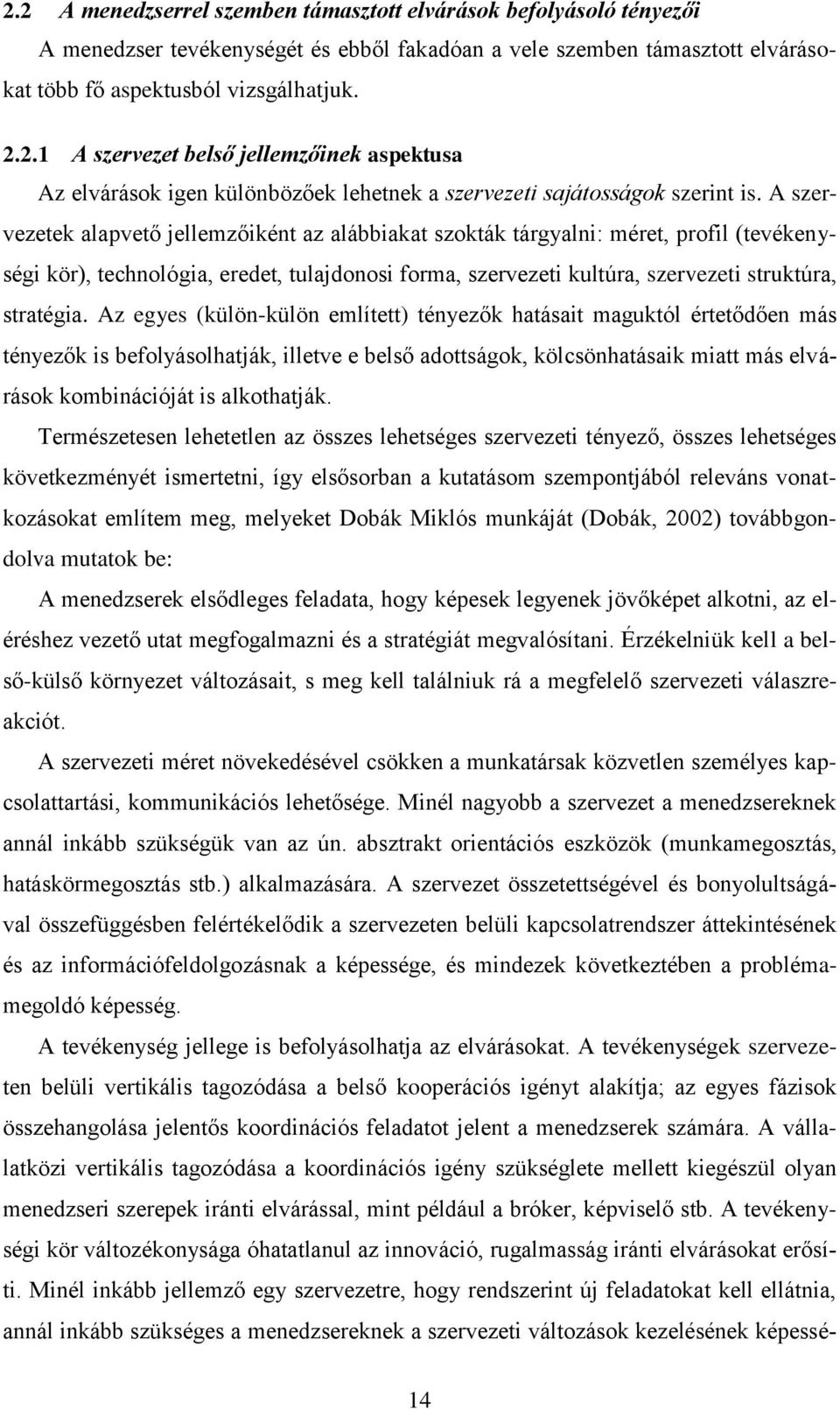 Az egyes (külön-külön említett) tényezők hatásait maguktól értetődően más tényezők is befolyásolhatják, illetve e belső adottságok, kölcsönhatásaik miatt más elvárások kombinációját is alkothatják.