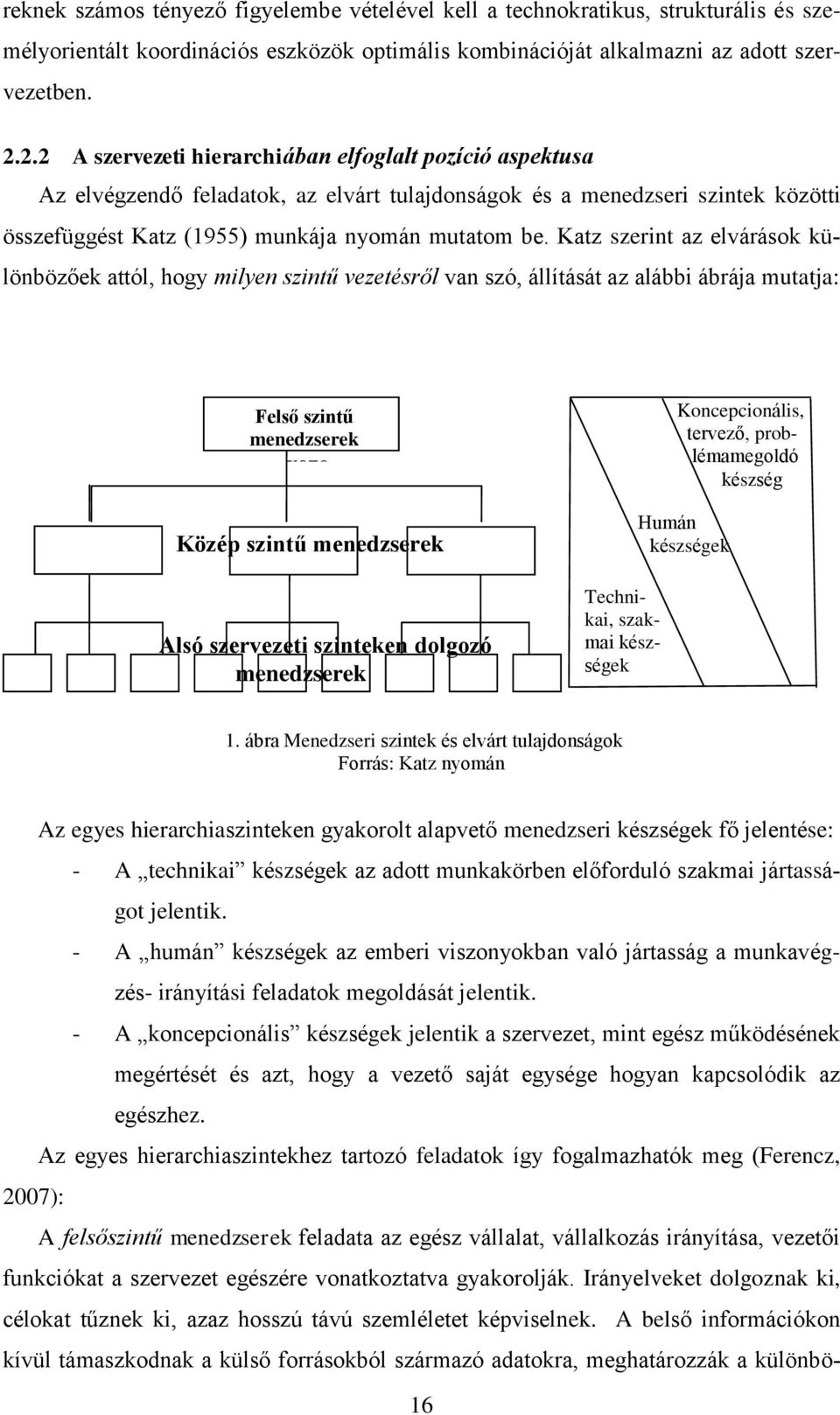 Katz szerint az elvárások különbözőek attól, hogy milyen szintű vezetésről van szó, állítását az alábbi ábrája mutatja: Felső szintű menedzserek veze Közép szintű menedzserek Alsó szervezeti