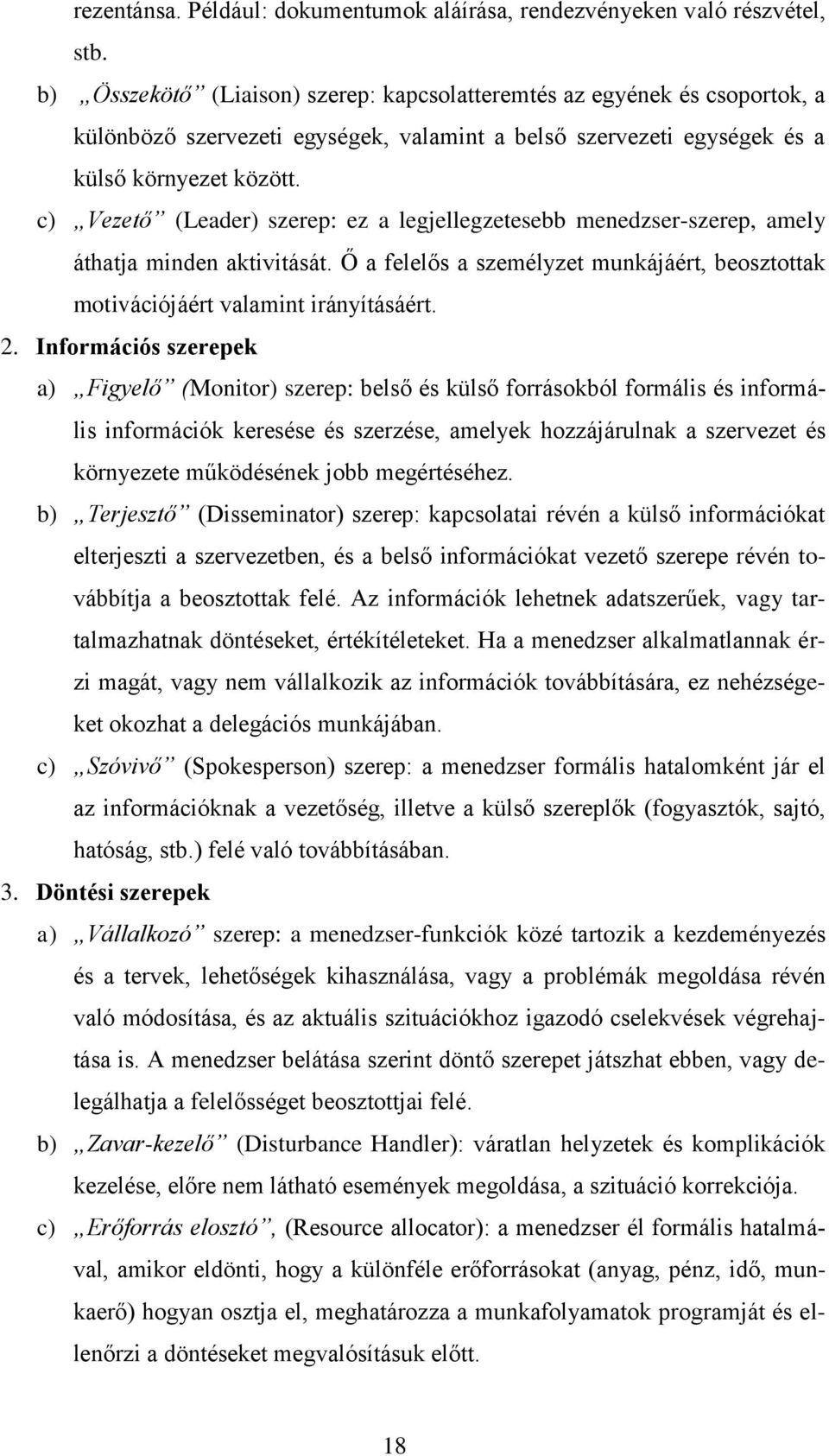 c) Vezető (Leader) szerep: ez a legjellegzetesebb menedzser-szerep, amely áthatja minden aktivitását. Ő a felelős a személyzet munkájáért, beosztottak motivációjáért valamint irányításáért. 2.