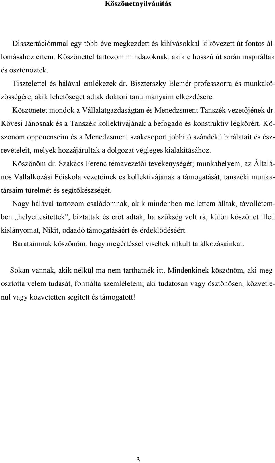 Biszterszky Elemér professzorra és munkaközösségére, akik lehetőséget adtak doktori tanulmányaim elkezdésére. Köszönetet mondok a Vállalatgazdaságtan és Menedzsment Tanszék vezetőjének dr.