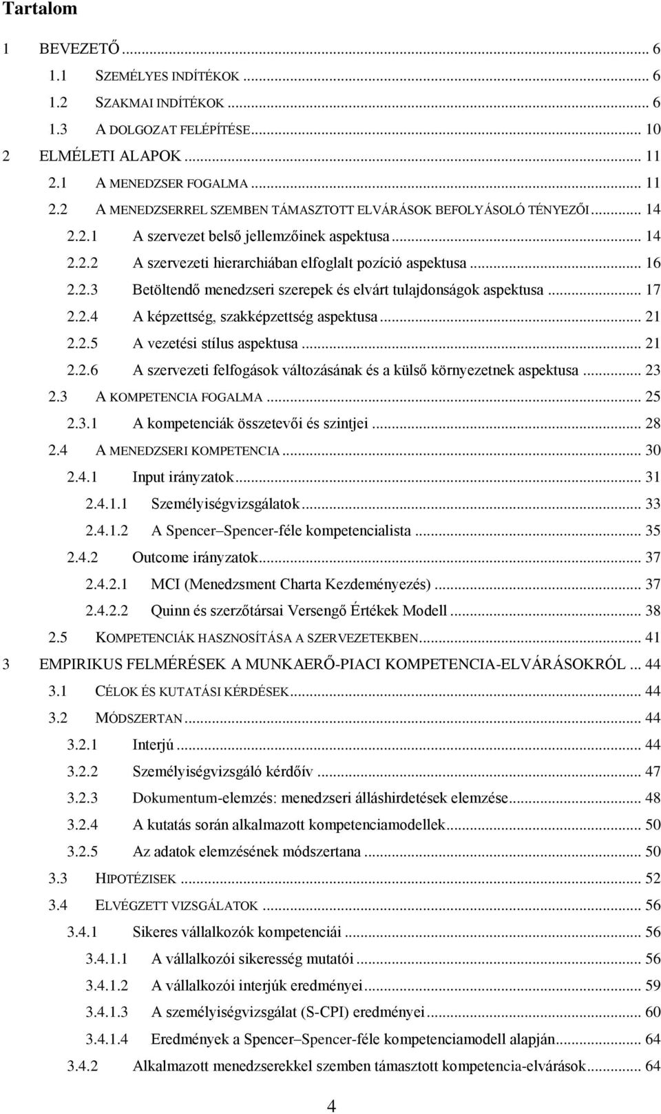 .. 16 2.2.3 Betöltendő menedzseri szerepek és elvárt tulajdonságok aspektusa... 17 2.2.4 A képzettség, szakképzettség aspektusa... 21 2.2.5 A vezetési stílus aspektusa... 21 2.2.6 A szervezeti felfogások változásának és a külső környezetnek aspektusa.