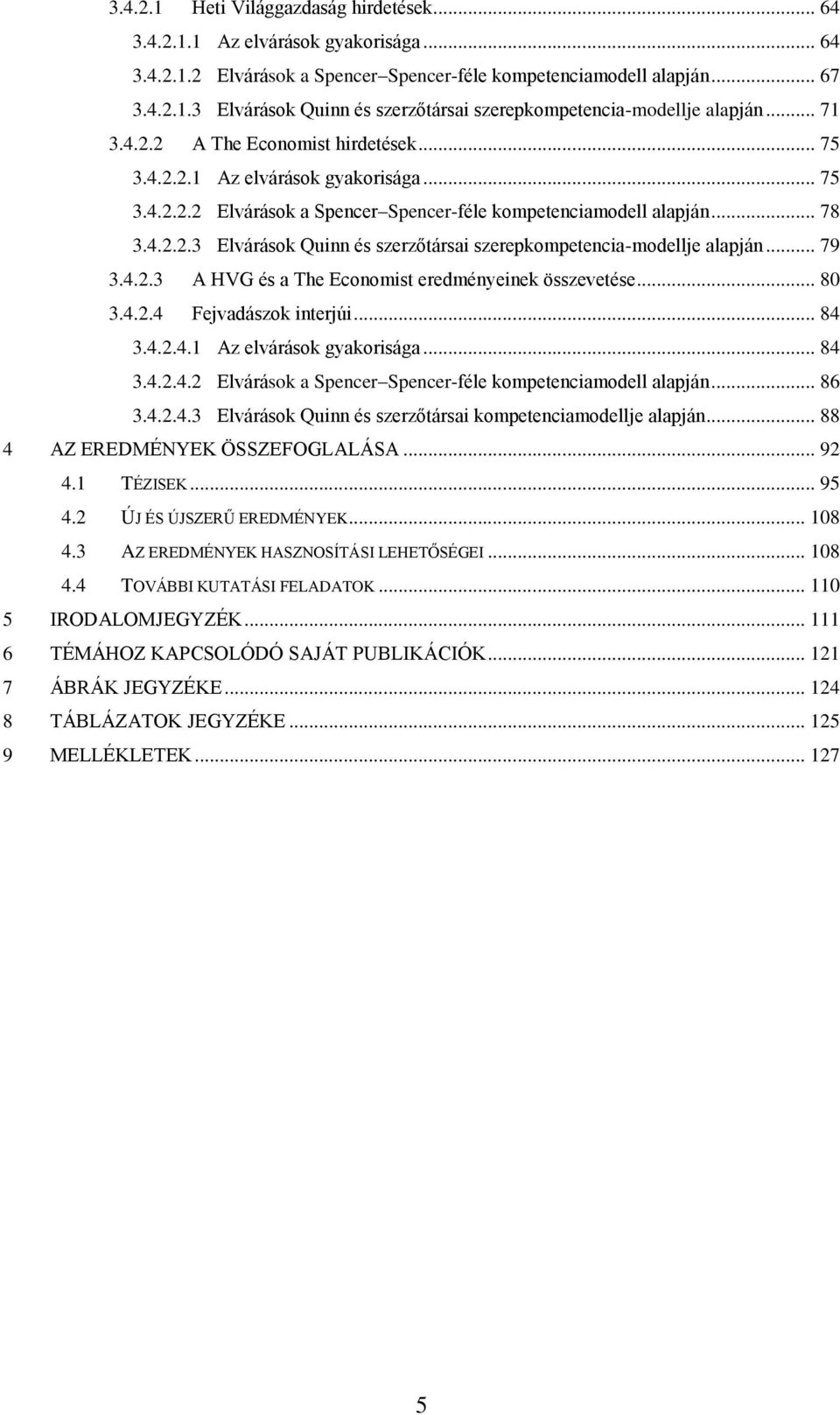 .. 79 3.4.2.3 A HVG és a The Economist eredményeinek összevetése... 80 3.4.2.4 Fejvadászok interjúi... 84 3.4.2.4.1 Az elvárások gyakorisága... 84 3.4.2.4.2 Elvárások a Spencer Spencer-féle kompetenciamodell alapján.