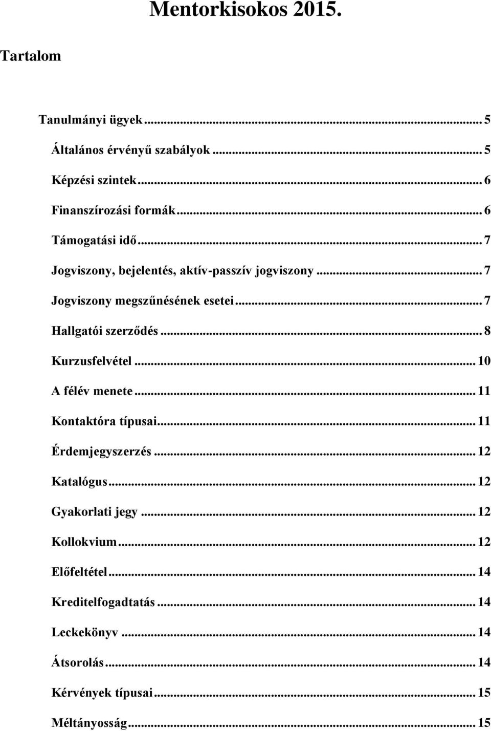 .. 7 Hallgatói szerződés... 8 Kurzusfelvétel... 10 A félév menete... 11 Kontaktóra típusai... 11 Érdemjegyszerzés... 12 Katalógus.