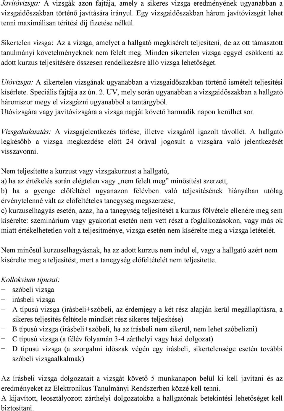 Sikertelen vizsga: Az a vizsga, amelyet a hallgató megkísérelt teljesíteni, de az ott támasztott tanulmányi követelményeknek nem felelt meg.