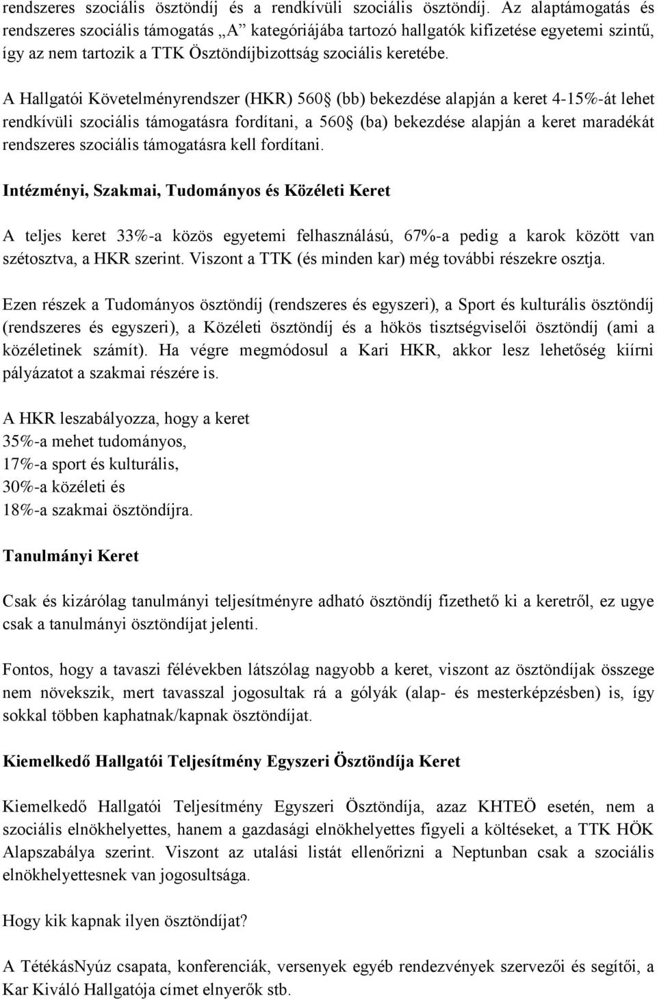 A Hallgatói Követelményrendszer (HKR) 560 (bb) bekezdése alapján a keret 4-15%-át lehet rendkívüli szociális támogatásra fordítani, a 560 (ba) bekezdése alapján a keret maradékát rendszeres szociális